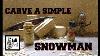 Woodcarving How To Carve A Simple Snowman From A Block Of Wood Full Tutorial